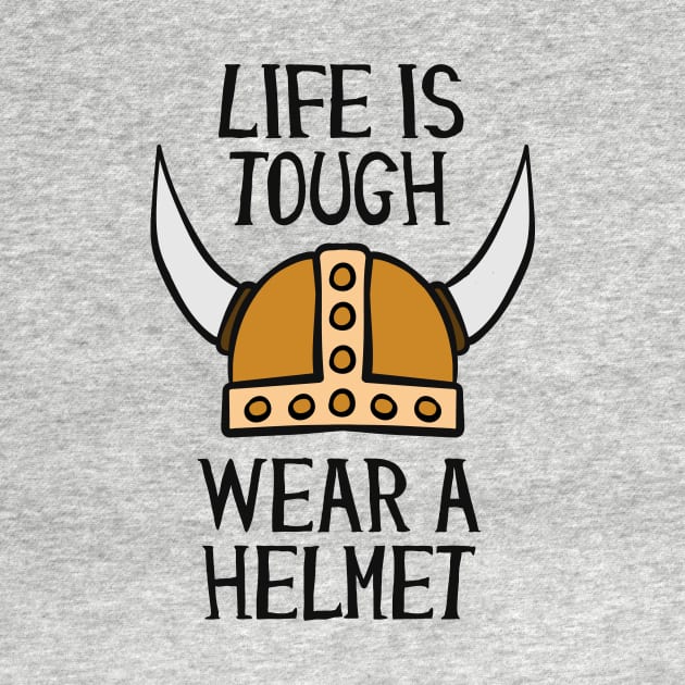 Life Is Tough Wear A Helmet by Cosmo Gazoo